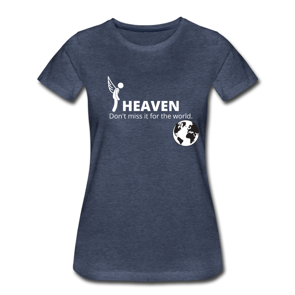 Heaven, Don't Miss It... Women’s Premium T-Shirt - heather blue