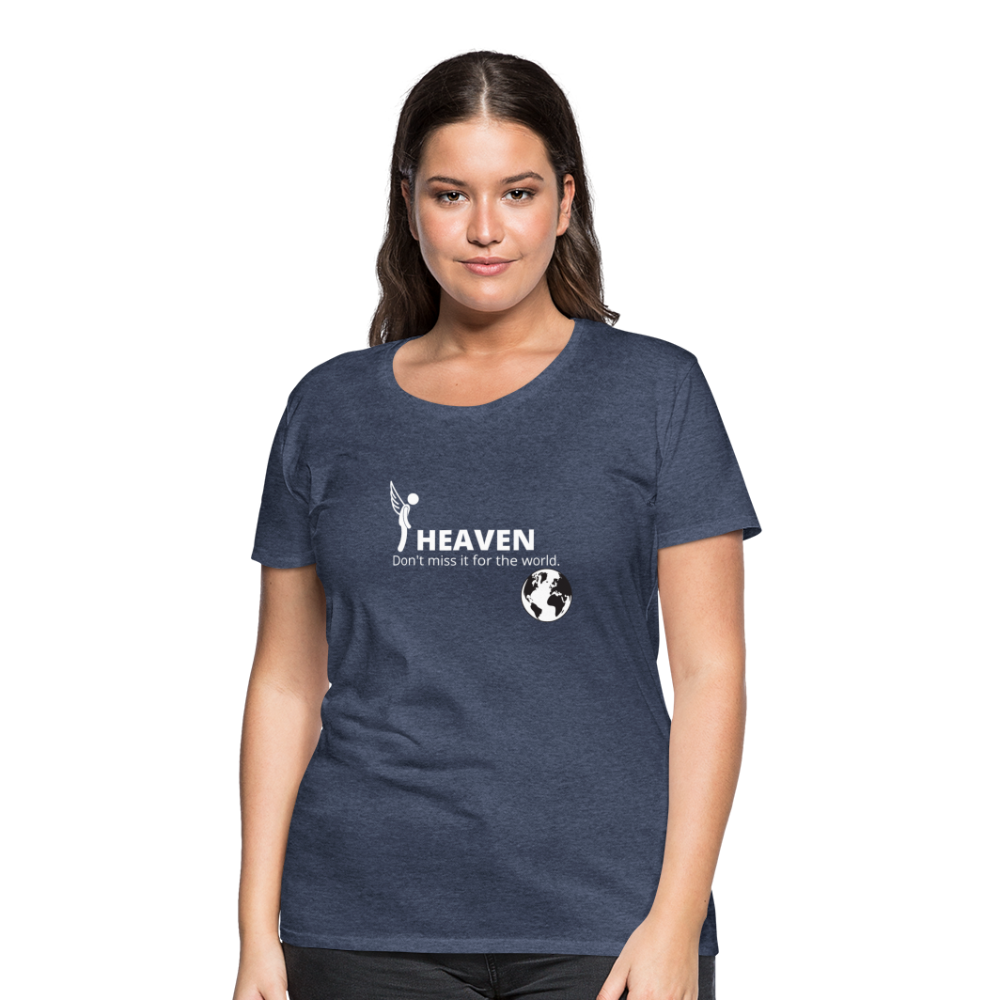 Heaven, Don't Miss It... Women’s Premium T-Shirt - heather blue