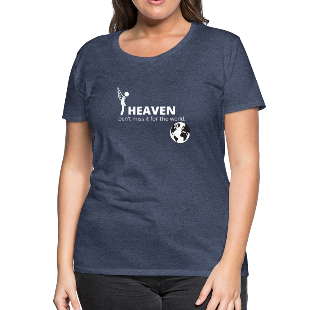 Heaven, Don't Miss It... Women’s Premium T-Shirt - heather blue