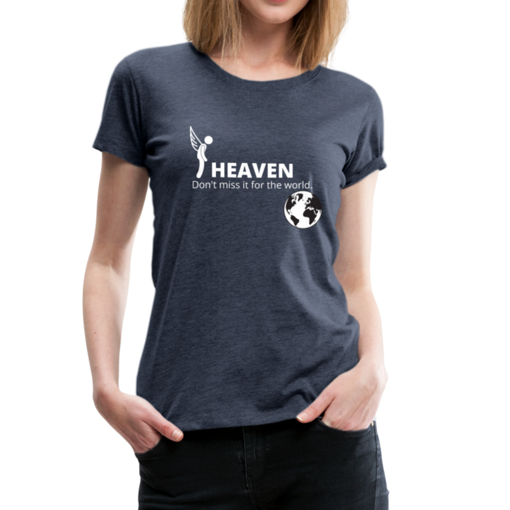 Heaven, Don't Miss It... Women’s Premium T-Shirt - heather blue