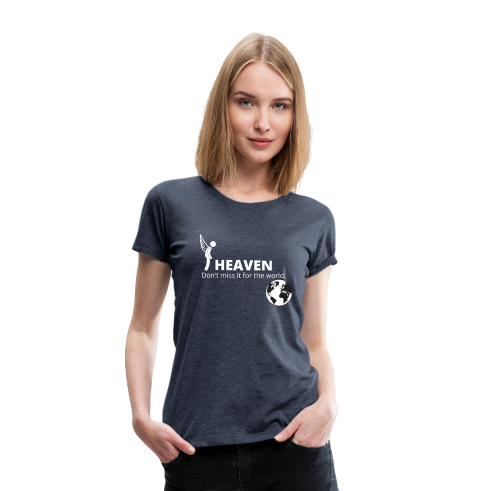Heaven, Don't Miss It... Women’s Premium T-Shirt - heather blue