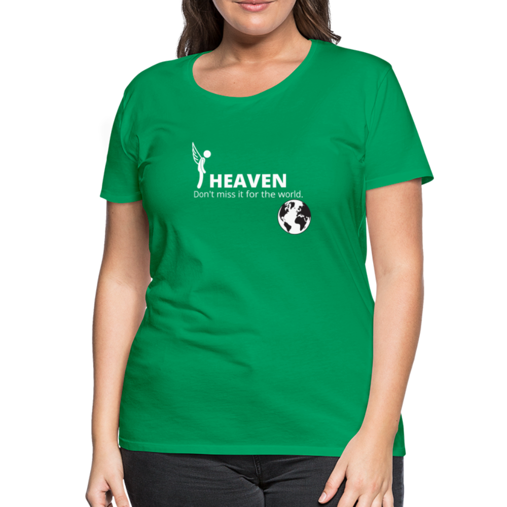 Heaven, Don't Miss It... Women’s Premium T-Shirt - kelly green