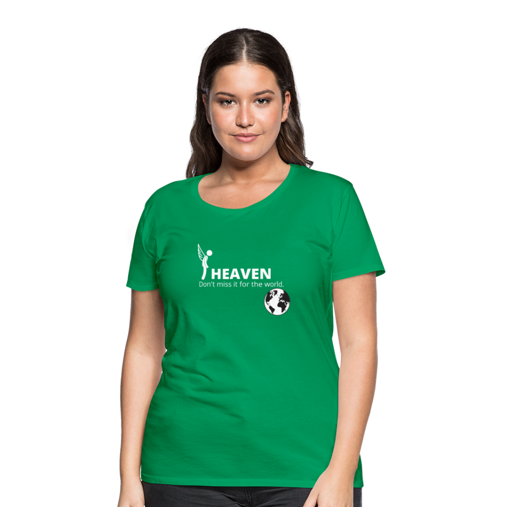Heaven, Don't Miss It... Women’s Premium T-Shirt - kelly green