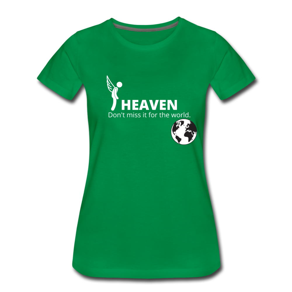 Heaven, Don't Miss It... Women’s Premium T-Shirt - kelly green