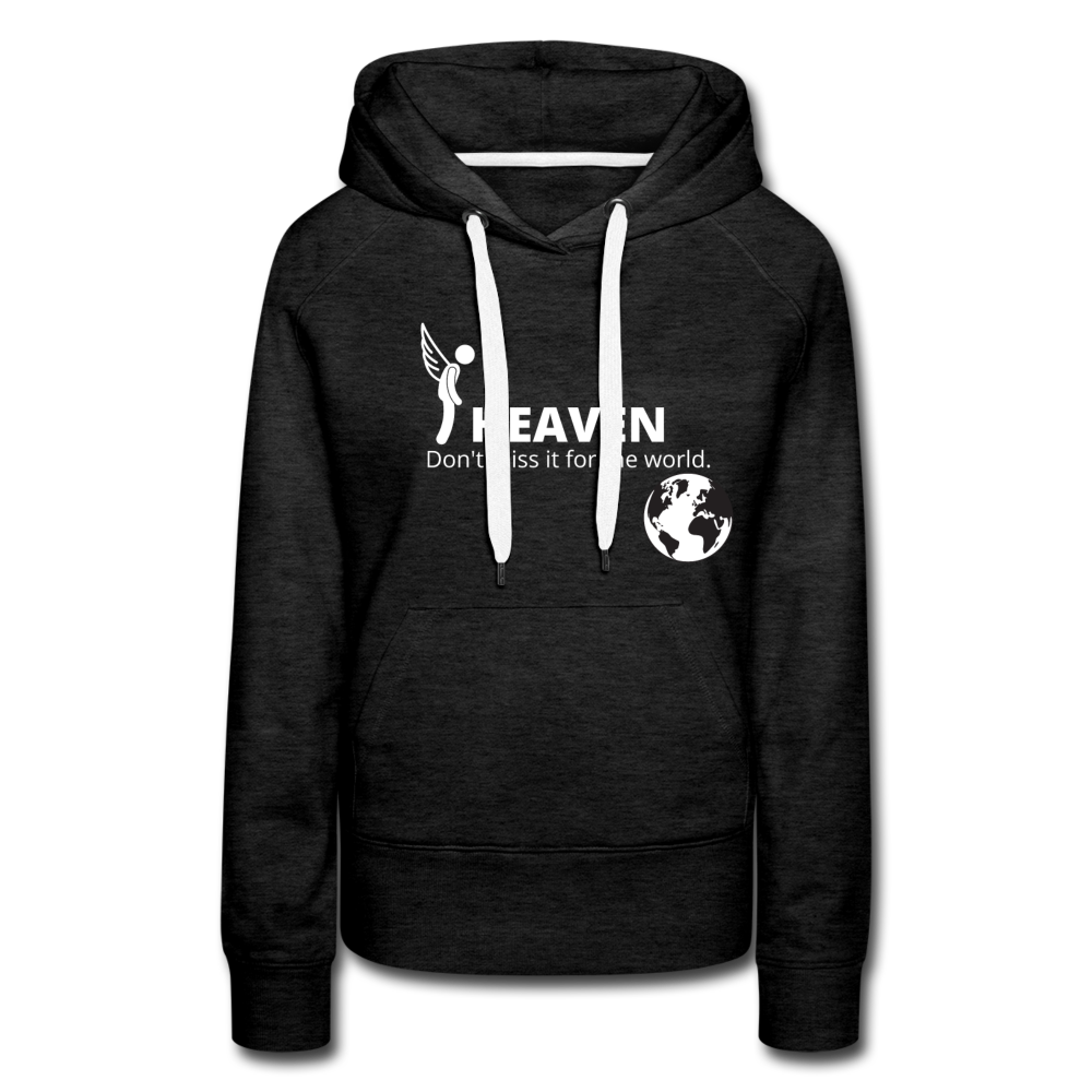 Heaven, Don't Miss It... Women’s Premium Hoodie - charcoal gray