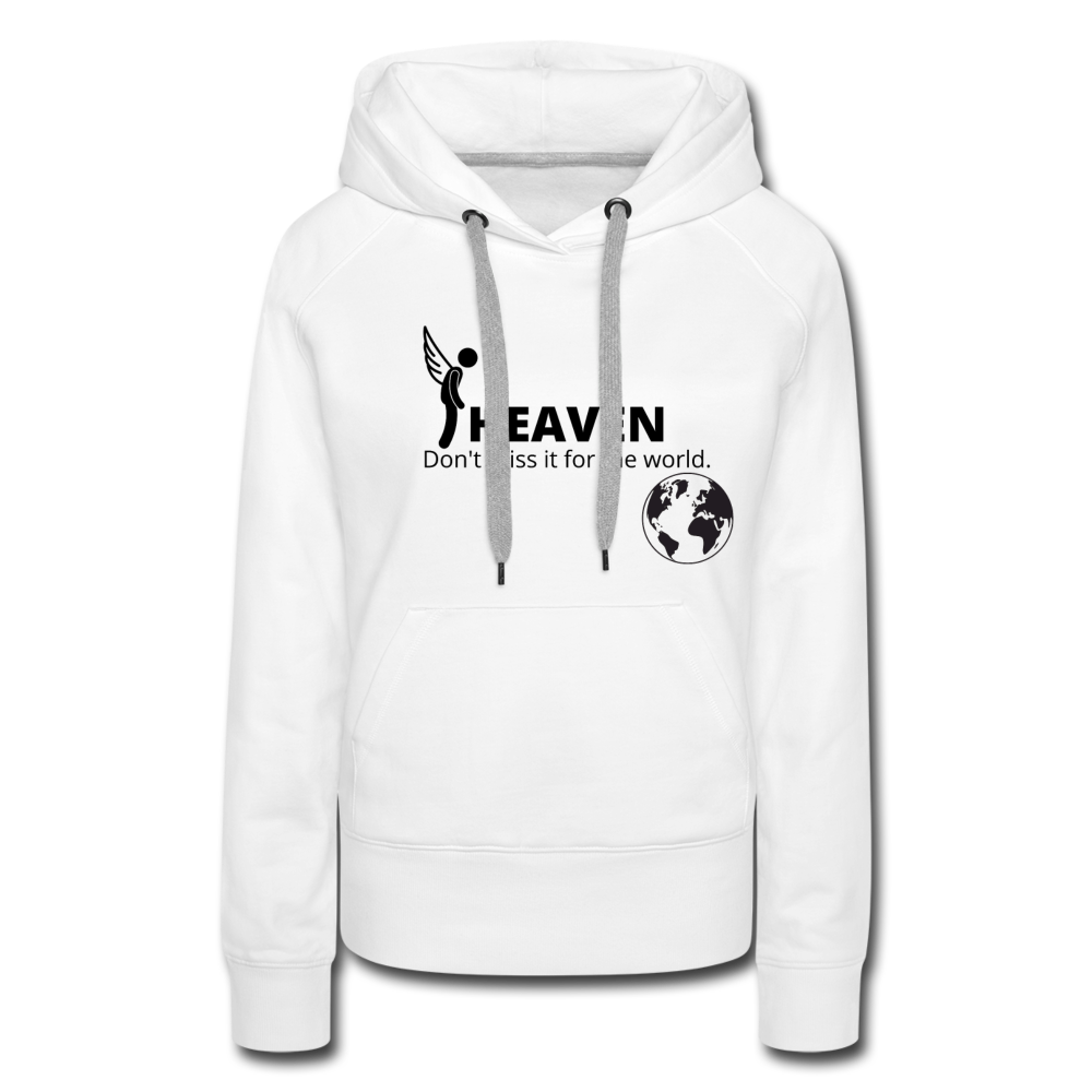 Heaven, Don't Miss It... Women’s Premium Hoodie - white