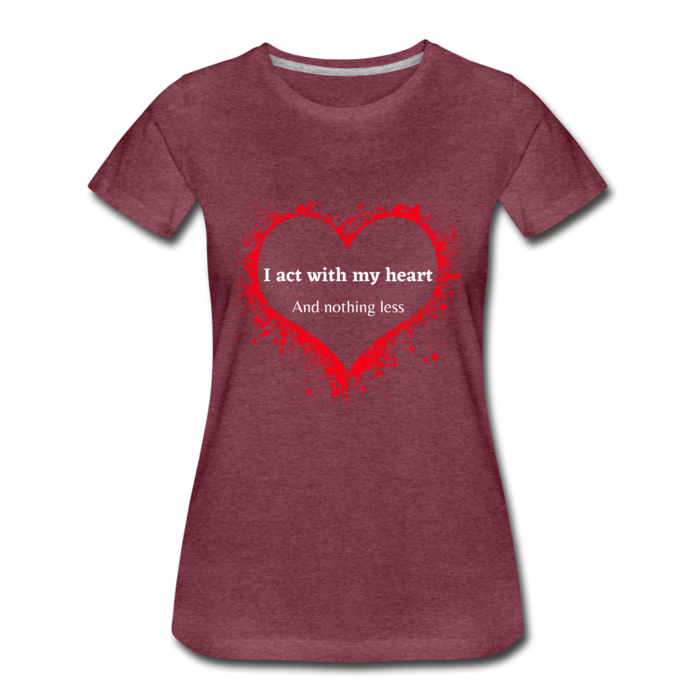 Act With Heart Women’s Premium T-Shirt - heather burgundy