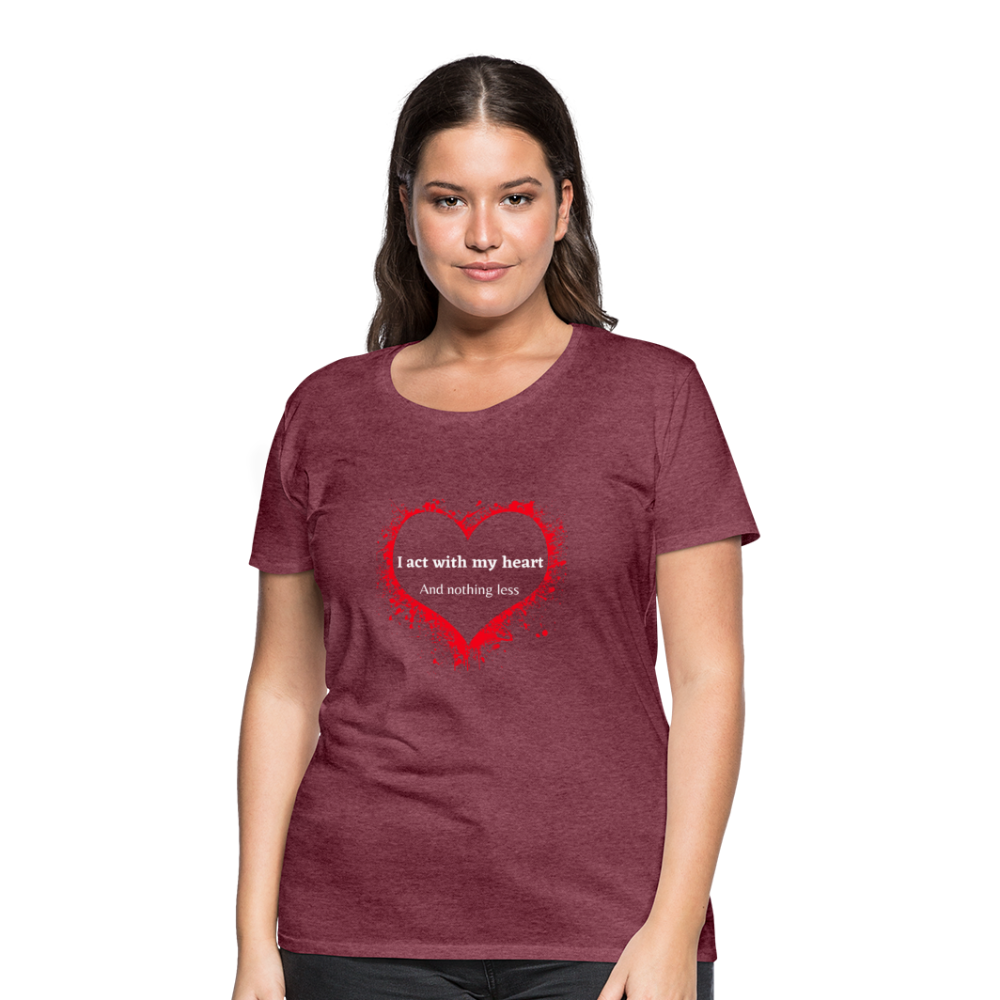 Act With Heart Women’s Premium T-Shirt - heather burgundy
