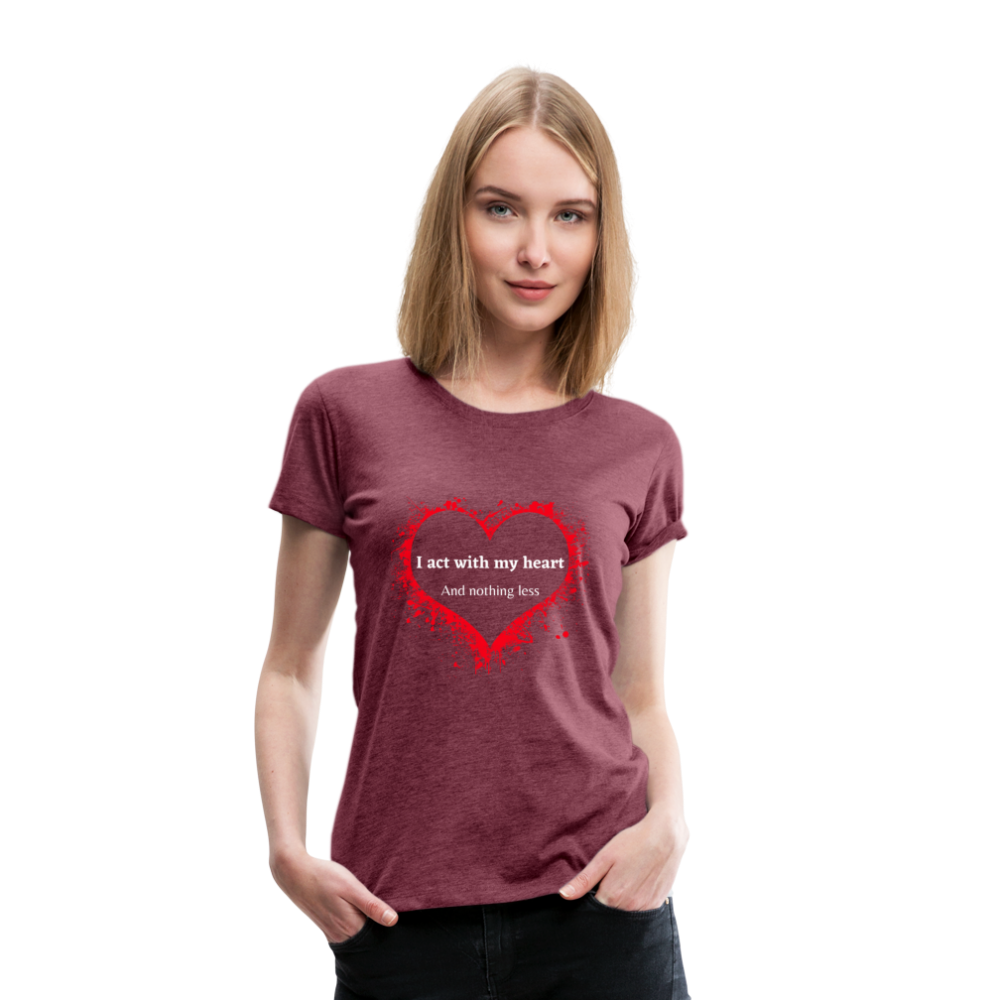 Act With Heart Women’s Premium T-Shirt - heather burgundy
