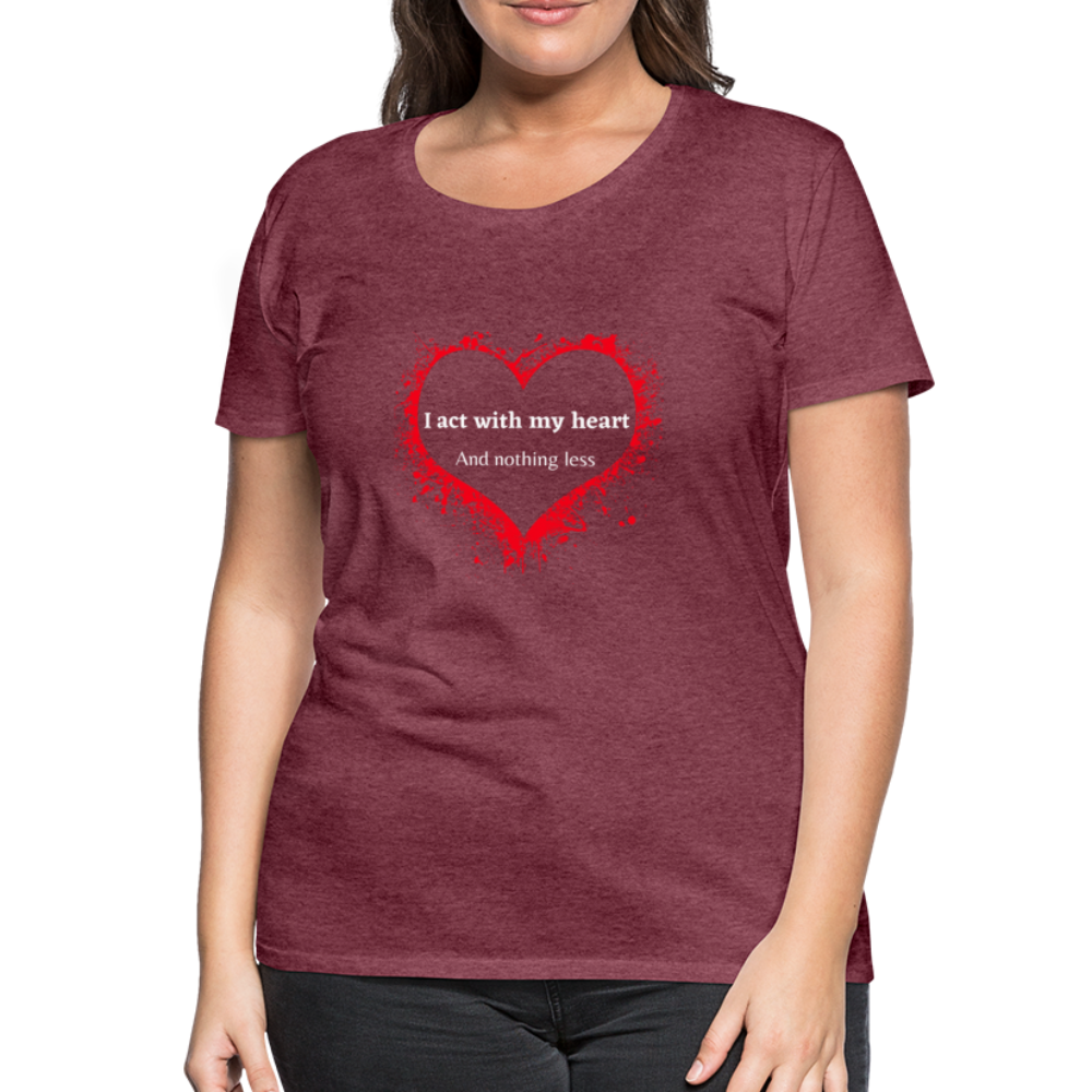 Act With Heart Women’s Premium T-Shirt - heather burgundy