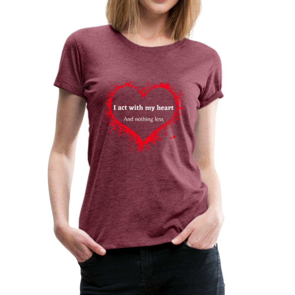 Act With Heart Women’s Premium T-Shirt - heather burgundy