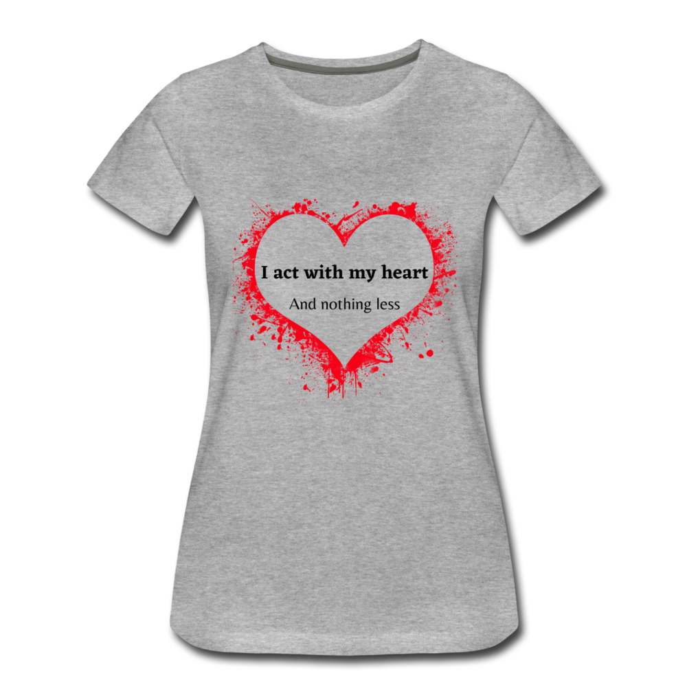 Act With Heart Women’s Premium T-Shirt - heather gray