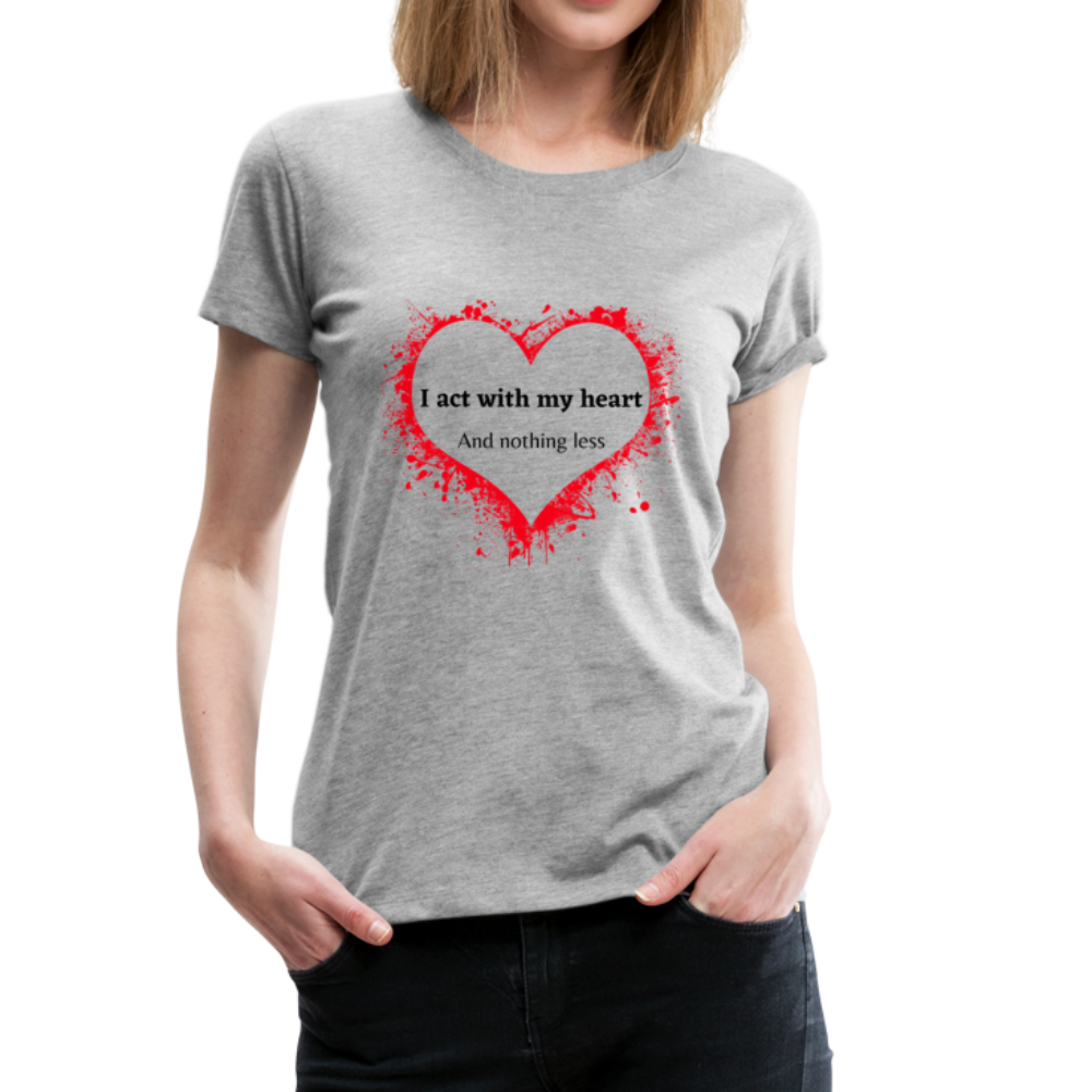 Act With Heart Women’s Premium T-Shirt - heather gray