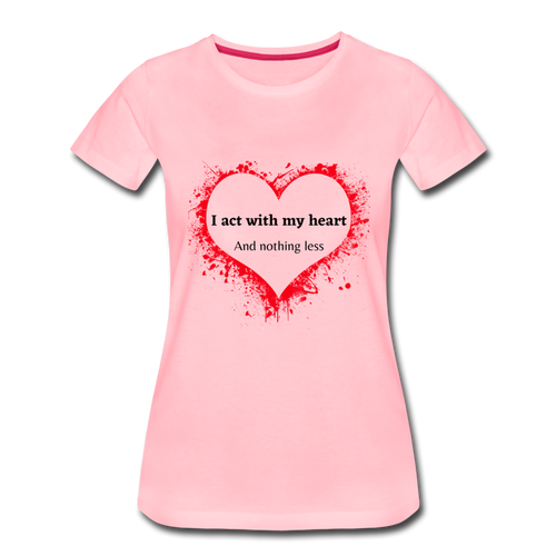 Act With Heart Women’s Premium T-Shirt - pink