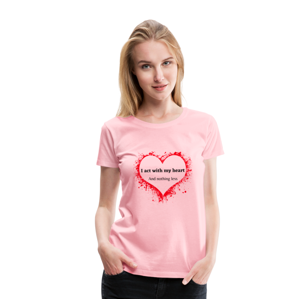 Act With Heart Women’s Premium T-Shirt - pink
