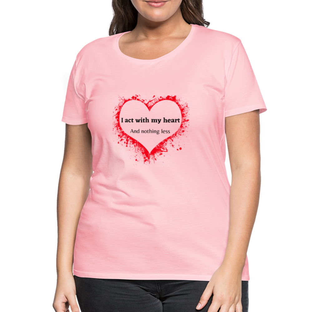 Act With Heart Women’s Premium T-Shirt - pink