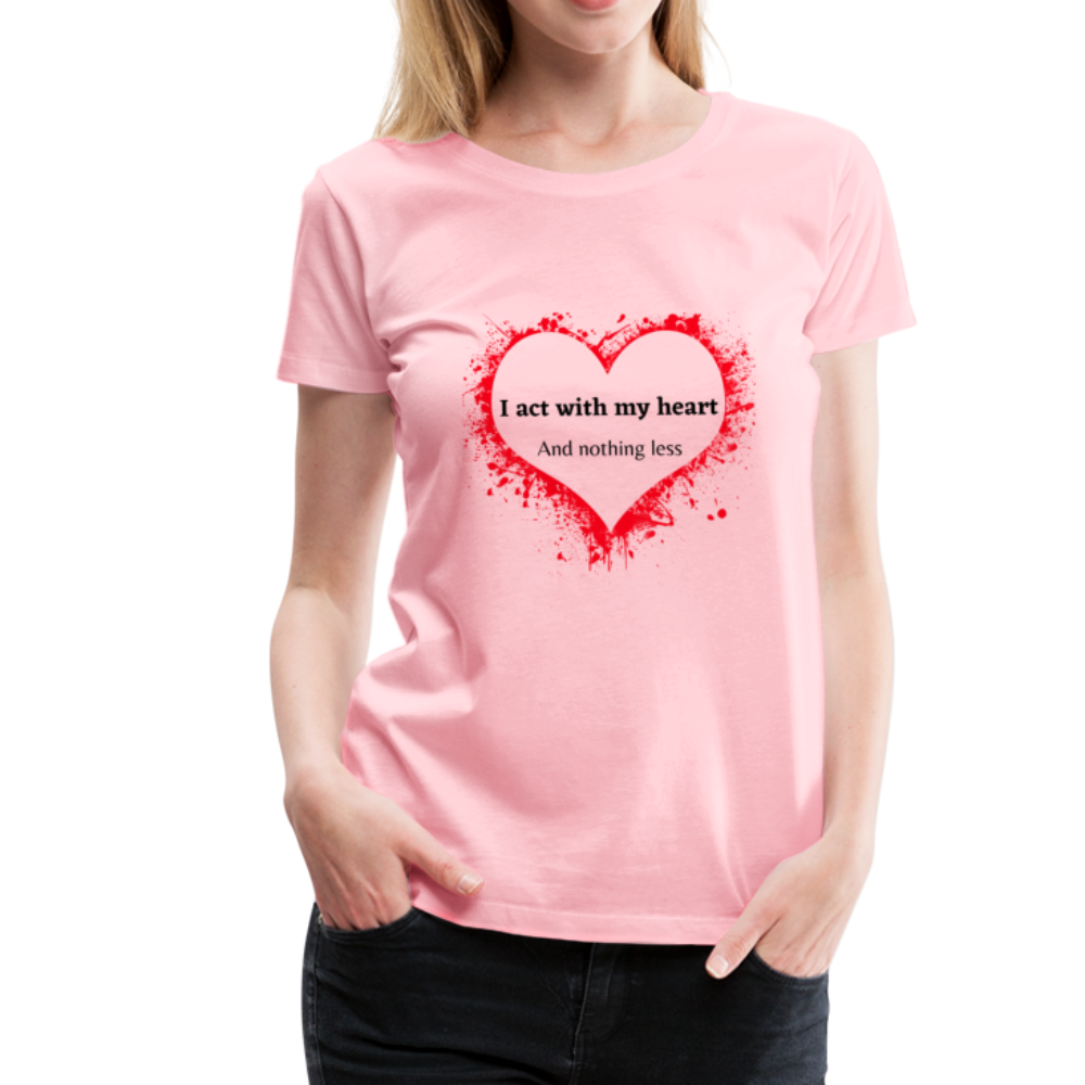 Act With Heart Women’s Premium T-Shirt - pink