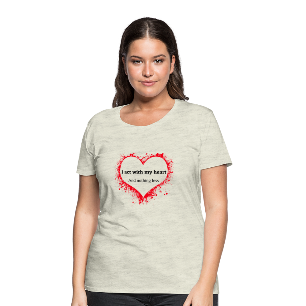 Act With Heart Women’s Premium T-Shirt - heather oatmeal