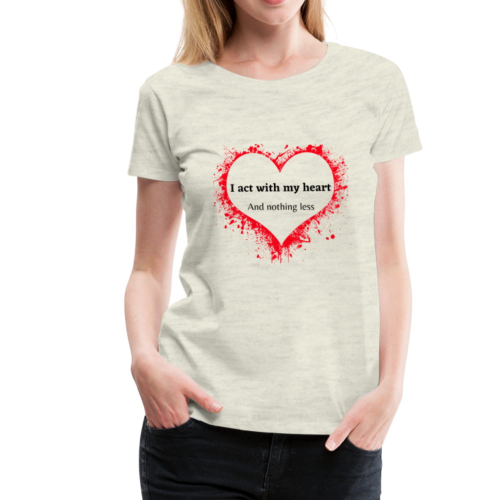 Act With Heart Women’s Premium T-Shirt - heather oatmeal