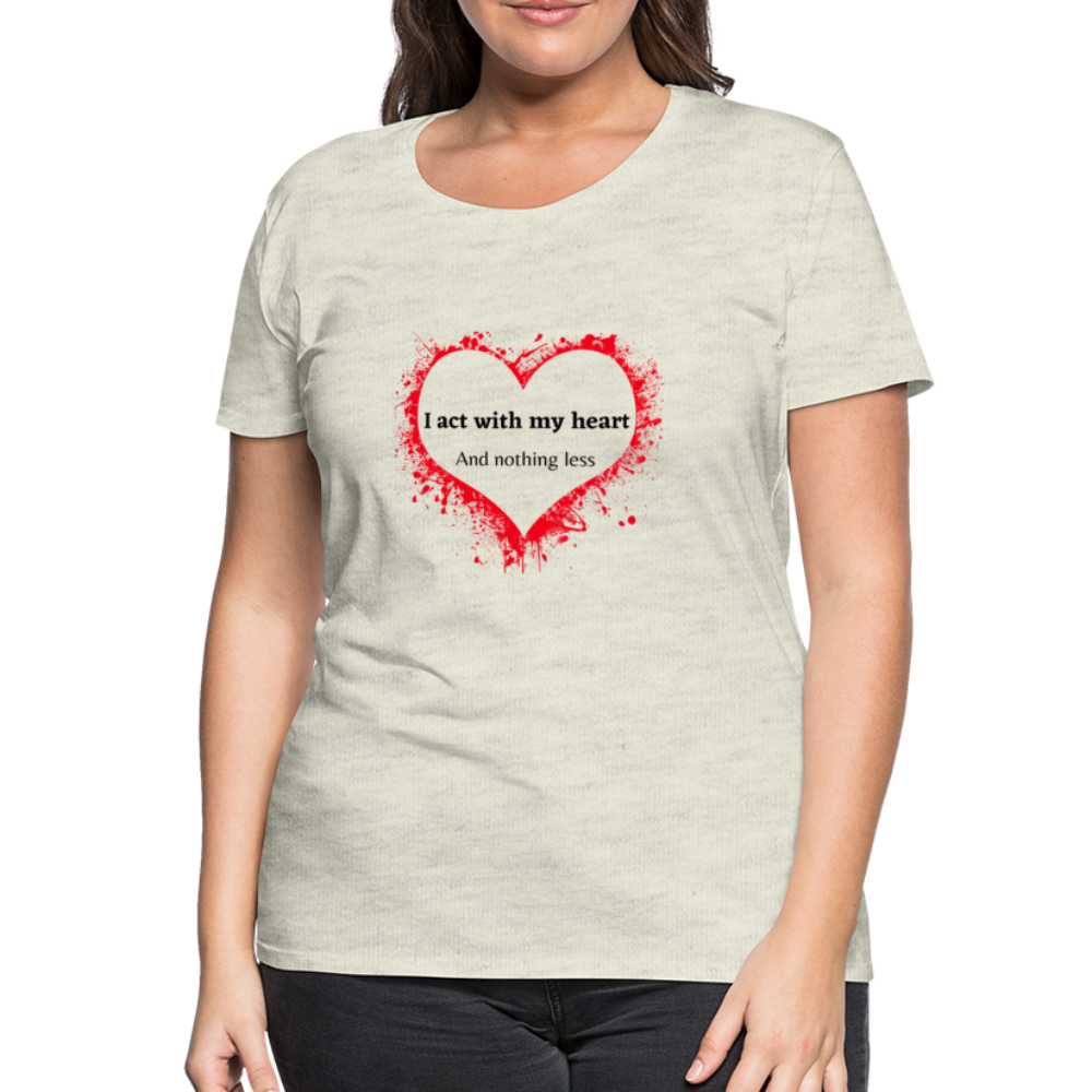Act With Heart Women’s Premium T-Shirt - heather oatmeal