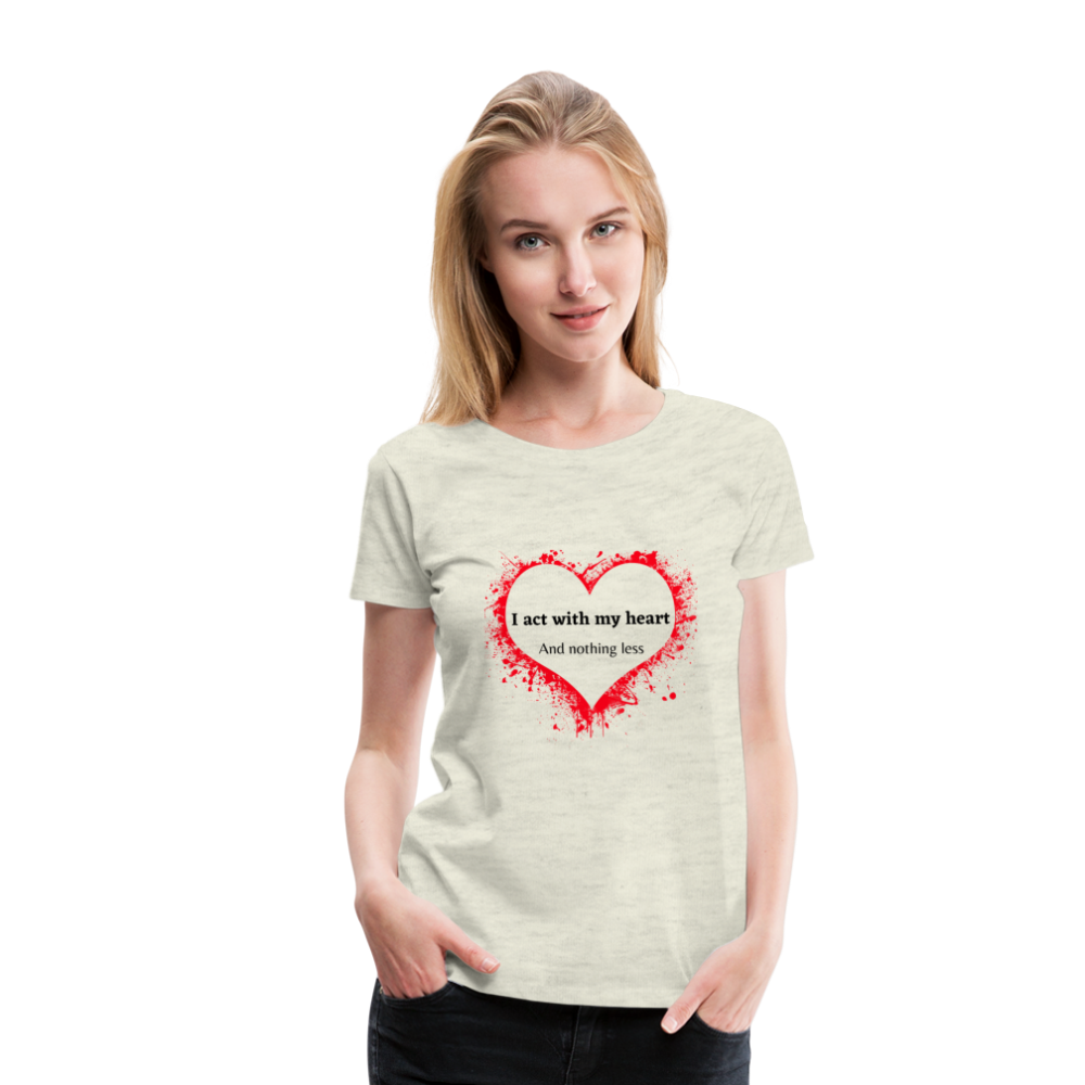 Act With Heart Women’s Premium T-Shirt - heather oatmeal