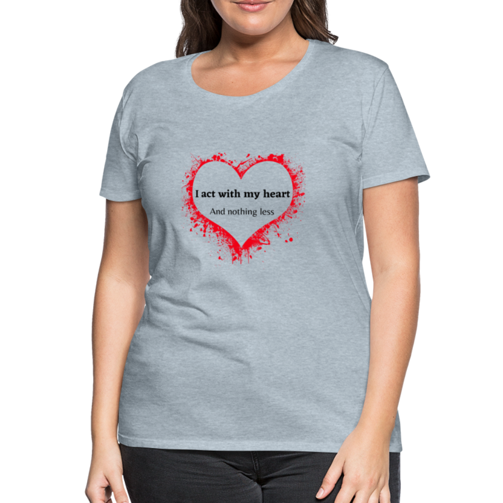 Act With Heart Women’s Premium T-Shirt - heather ice blue