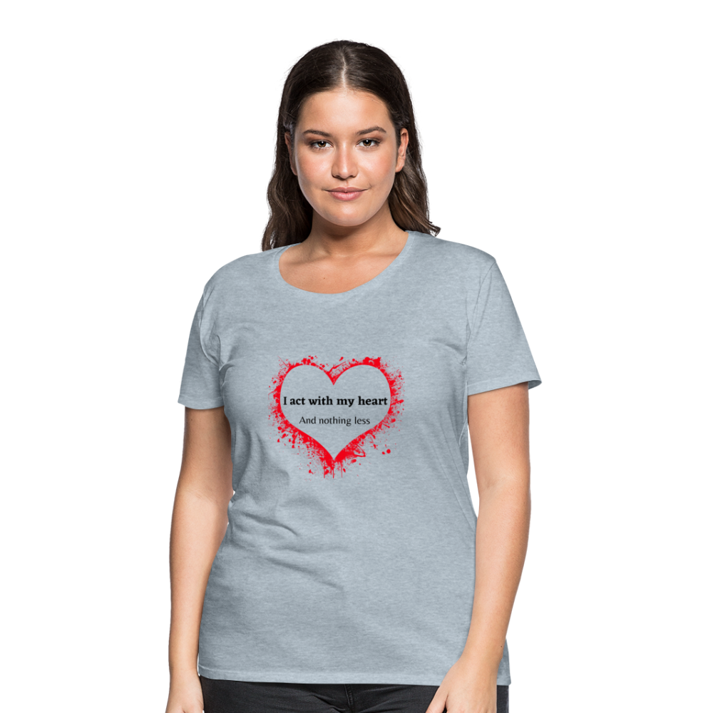 Act With Heart Women’s Premium T-Shirt - heather ice blue