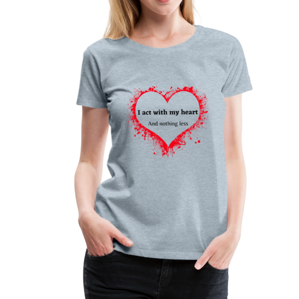 Act With Heart Women’s Premium T-Shirt - heather ice blue