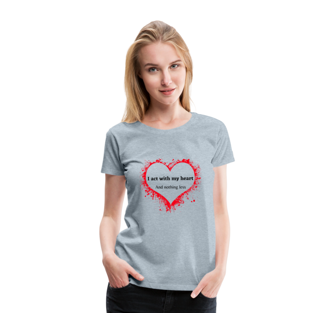 Act With Heart Women’s Premium T-Shirt - heather ice blue
